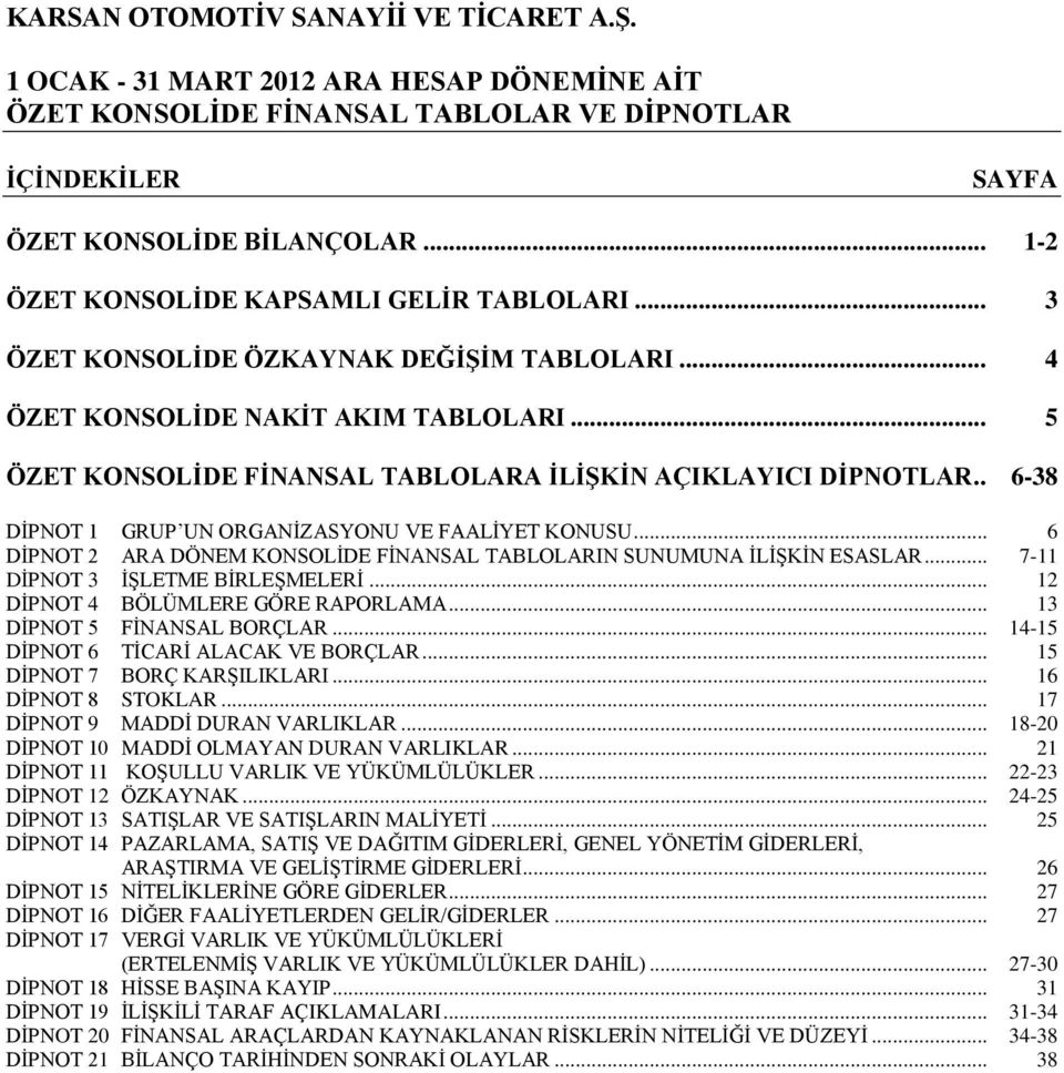 .. 6 DĠPNOT 2 ARA DÖNEM KONSOLĠDE FĠNANSAL TABLOLARIN SUNUMUNA ĠLĠġKĠN ESASLAR... 7-11 DĠPNOT 3 ĠġLETME BĠRLEġMELERĠ... 12 DĠPNOT 4 BÖLÜMLERE GÖRE RAPORLAMA... 13 DĠPNOT 5 FĠNANSAL BORÇLAR.