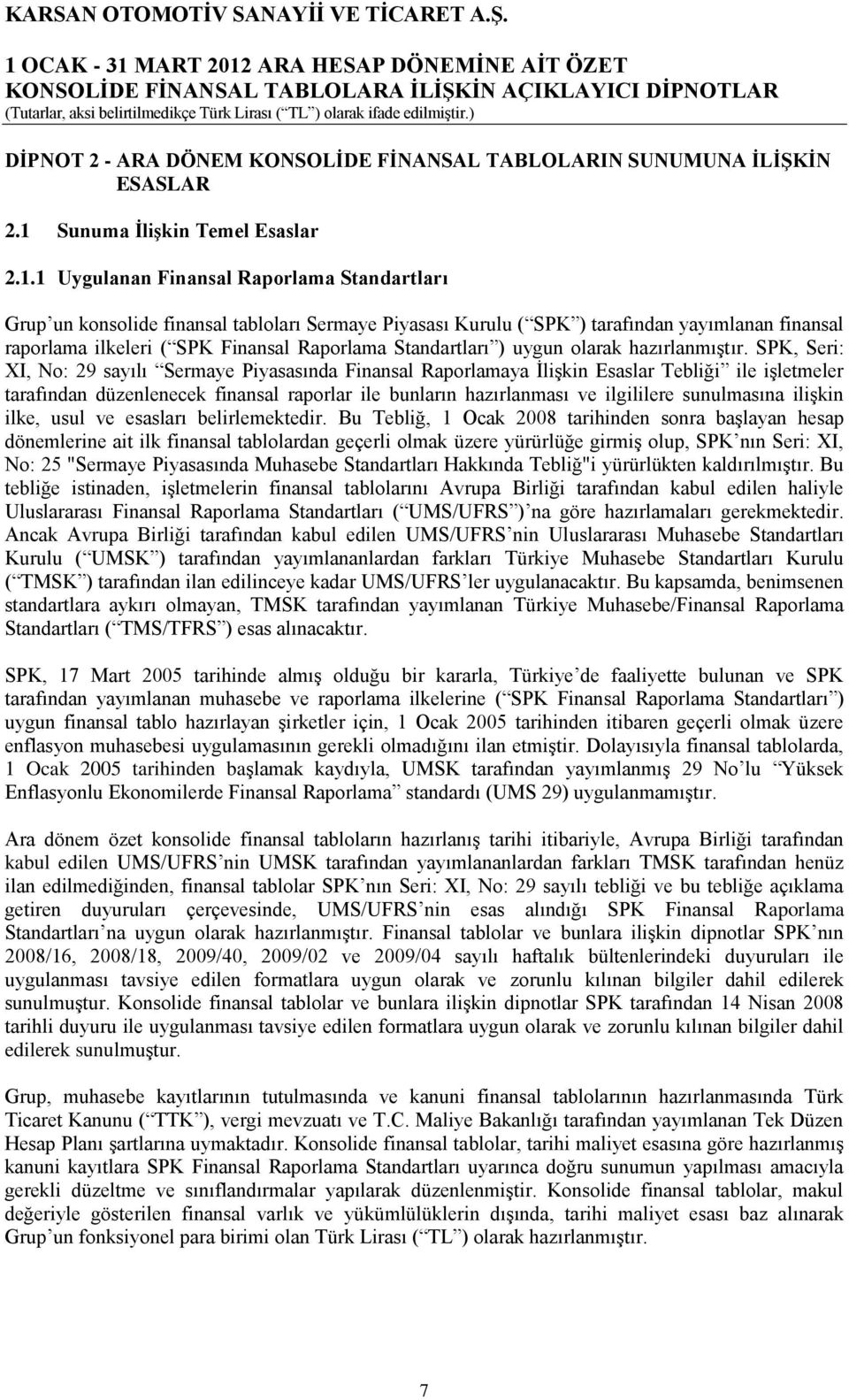 1 Uygulanan Finansal Raporlama Standartları Grup un konsolide finansal tabloları Sermaye Piyasası Kurulu ( SPK ) tarafından yayımlanan finansal raporlama ilkeleri ( SPK Finansal Raporlama