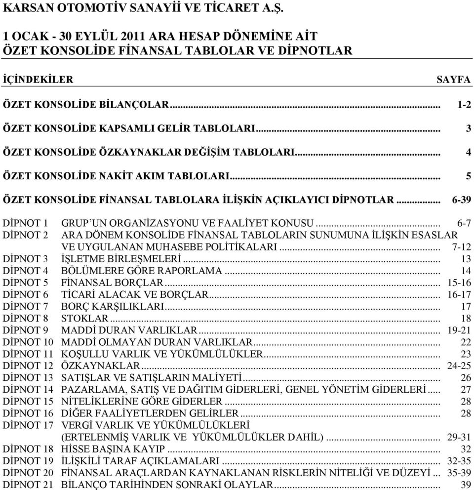 .. 6-7 DĠPNOT 2 ARA DÖNEM KONSOLĠDE FĠNANSAL TABLOLARIN SUNUMUNA ĠLĠġKĠN ESASLAR VE UYGULANAN MUHASEBE POLĠTĠKALARI... 7-12 DĠPNOT 3 ĠġLETME BĠRLEġMELERĠ... 13 DĠPNOT 4 BÖLÜMLERE GÖRE RAPORLAMA.