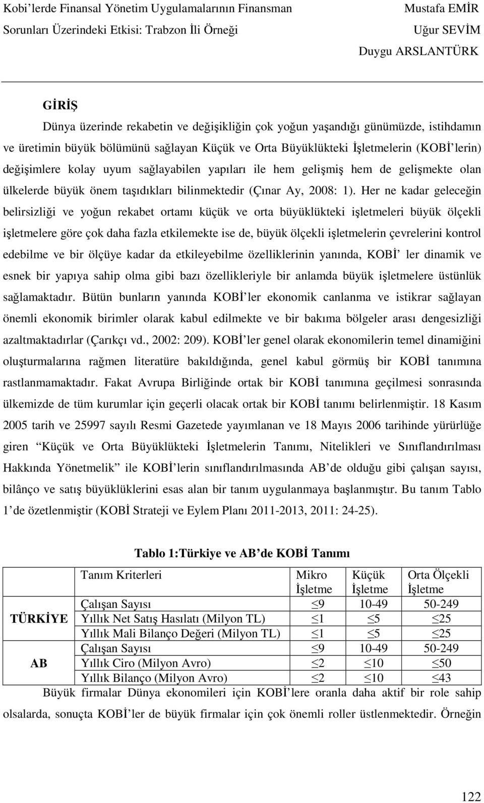 Her ne kadar geleceğin belirsizliği ve yoğun rekabet ortamı küçük ve orta büyüklükteki işletmeleri büyük ölçekli işletmelere göre çok daha fazla etkilemekte ise de, büyük ölçekli işletmelerin