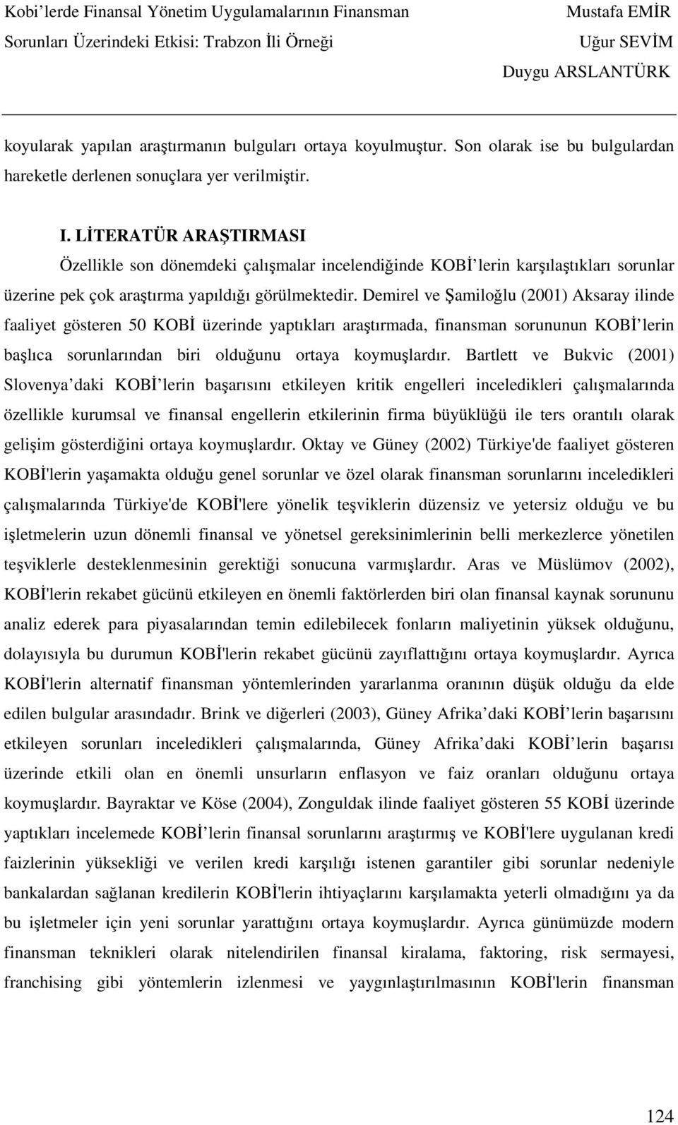 Demirel ve Şamiloğlu (2001) Aksaray ilinde faaliyet gösteren 50 KOBİ üzerinde yaptıkları araştırmada, finansman sorununun KOBİ lerin başlıca sorunlarından biri olduğunu ortaya koymuşlardır.