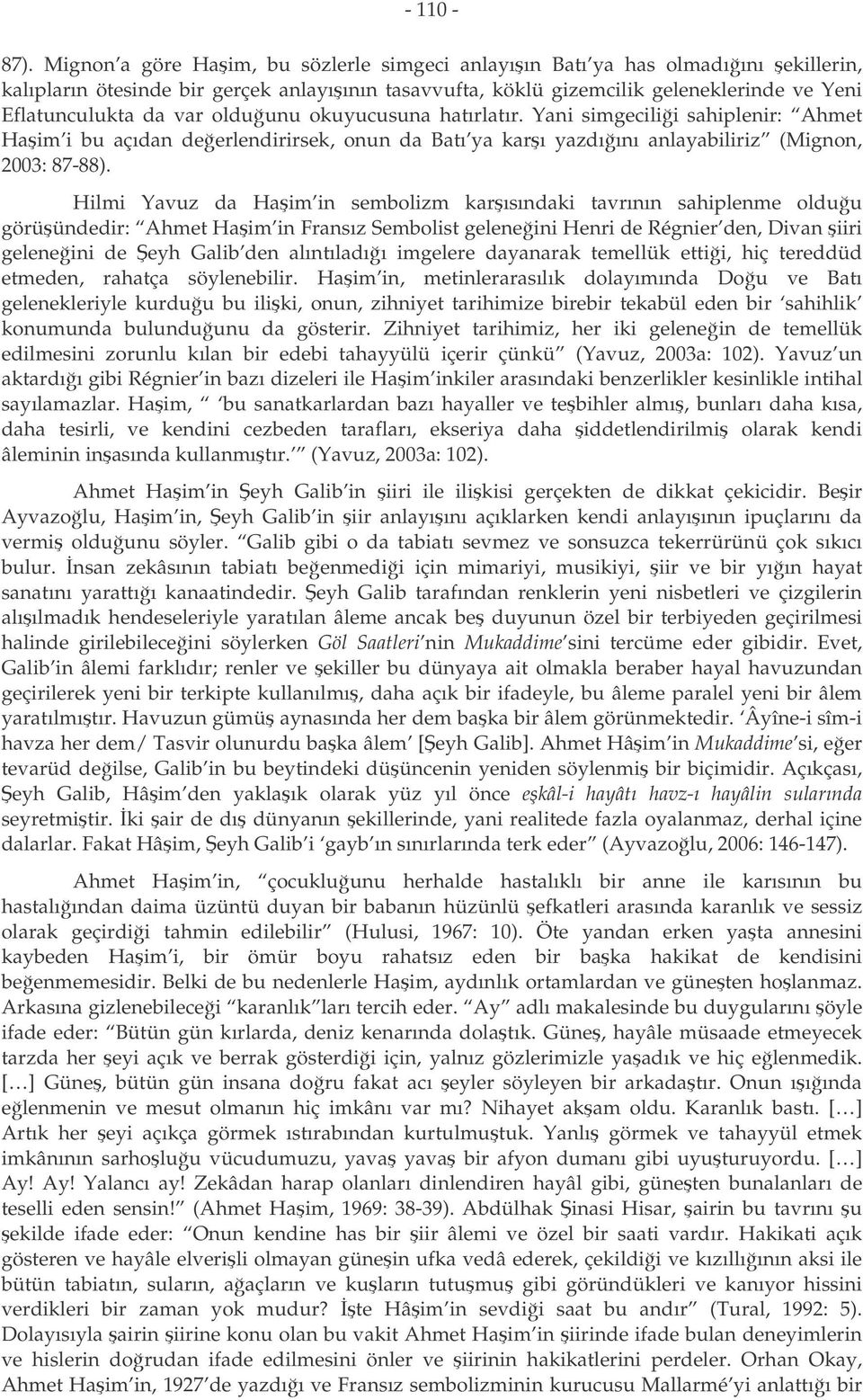 olduunu okuyucusuna hatırlatır. Yani simgecilii sahiplenir: Ahmet Haim i bu açıdan deerlendirirsek, onun da Batı ya karı yazdıını anlayabiliriz (Mignon, 2003: 87-88).