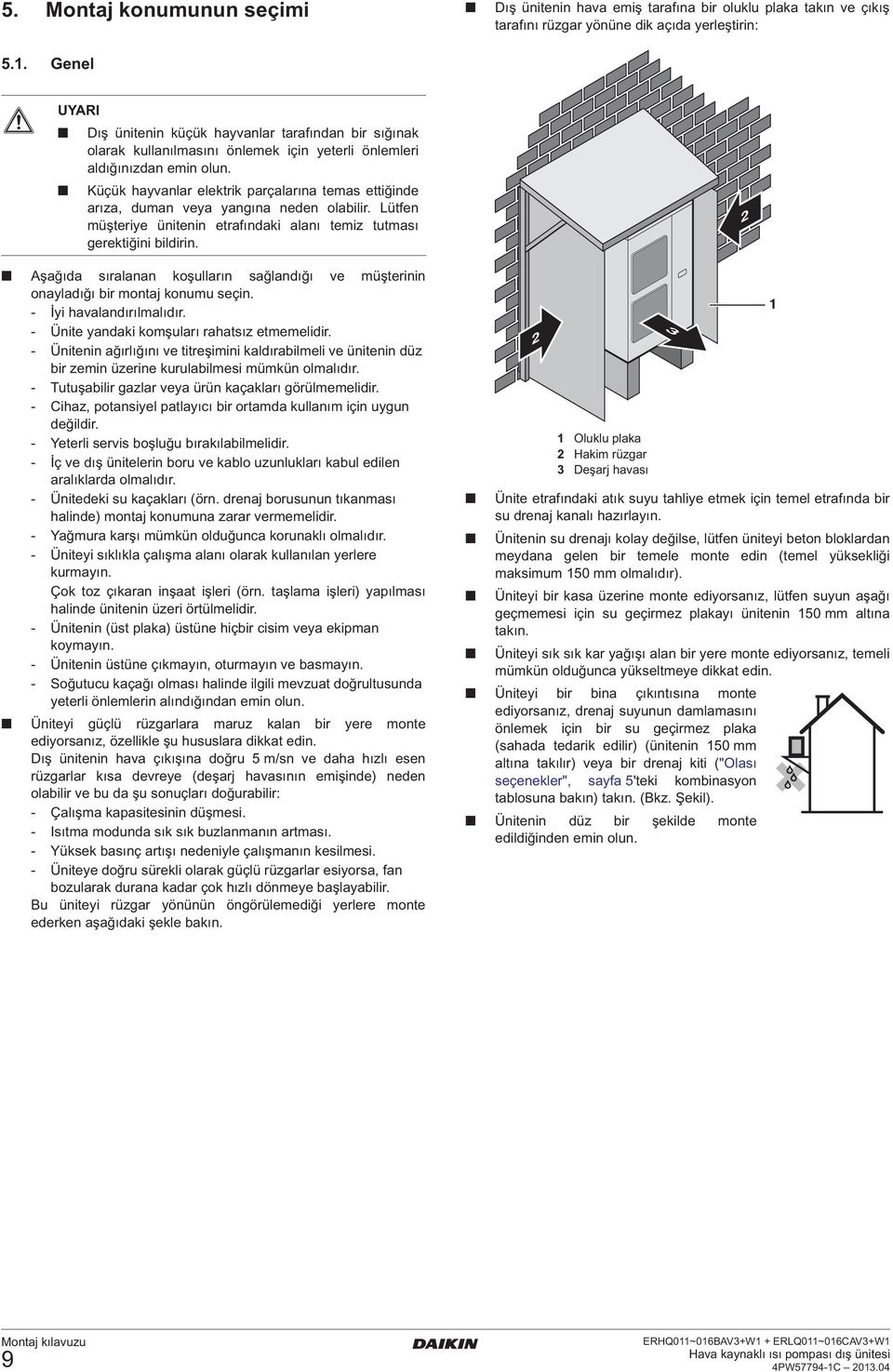 önlemek için yeterli önlemleri aldığınızdan emin olun. Küçük hayvanlar elektrik parçalarına temas ettiğinde arıza, duman veya yangına neden olabilir.