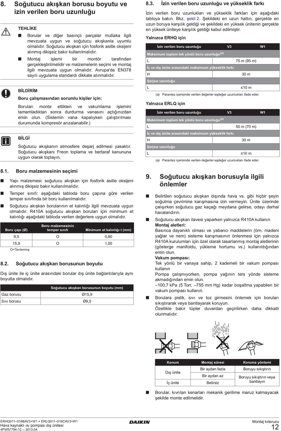 Soğutucu akışkan için fosforik asitle oksijeni alınmış dikişsiz bakır kullanılmalıdır.