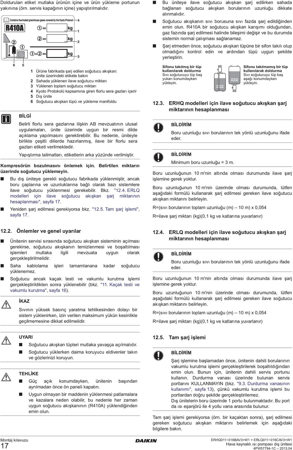 gazları içerir 5 Dış ünite 6 Soğutucu akışkan tüpü ve yükleme manifoldu Kompresörün bozulmasını önlemek için. Belirtilen miktarın üzerinde soğutucu yüklemeyin.