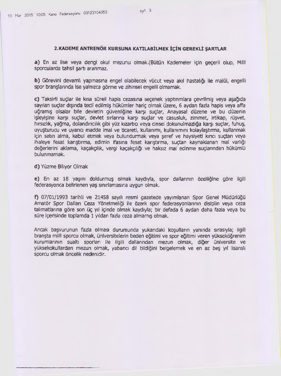 b) Görevini devamlı yapmasına engel olabilecek vücut veya akıl hastalığı ile malül, engelli spor branşlarında ise yalnızca görme ve zihinsel engelli olmamak.