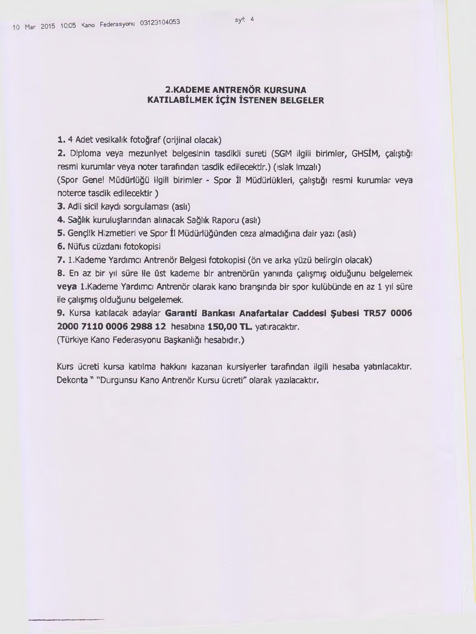 ) (ıslak İmzalı) (Spor Genel Müdürlüğü ilgili birimler - Spor İl Müdürlükleri, çalıştığı resmi kurumlar veya noterce tasdik edilecektir) 3. Adli sicil kaydı sorgulaması (aslı) 4.