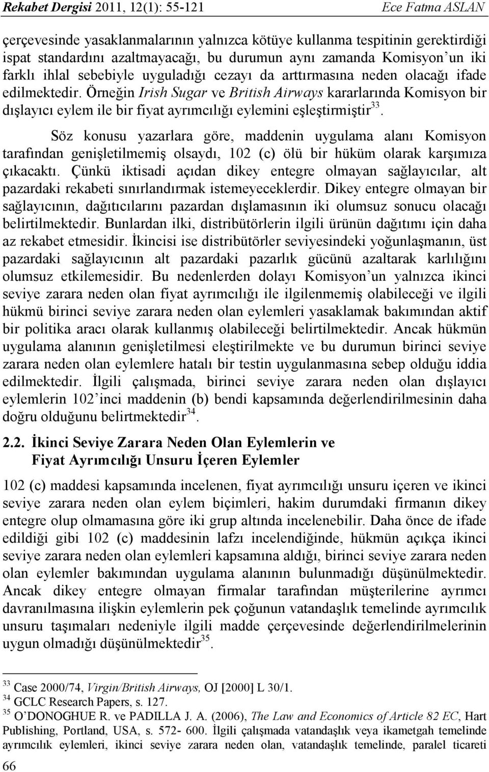 Örneğin Irish Sugar ve British Airways kararlarında Komisyon bir dışlayıcı eylem ile bir fiyat ayrımcılığı eylemini eşleştirmiştir 33.