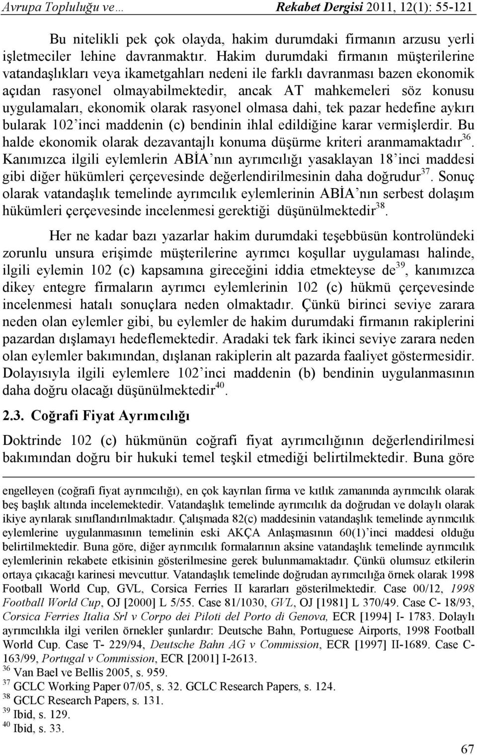 ekonomik olarak rasyonel olmasa dahi, tek pazar hedefine aykırı bularak 102 inci maddenin (c) bendinin ihlal edildiğine karar vermişlerdir.