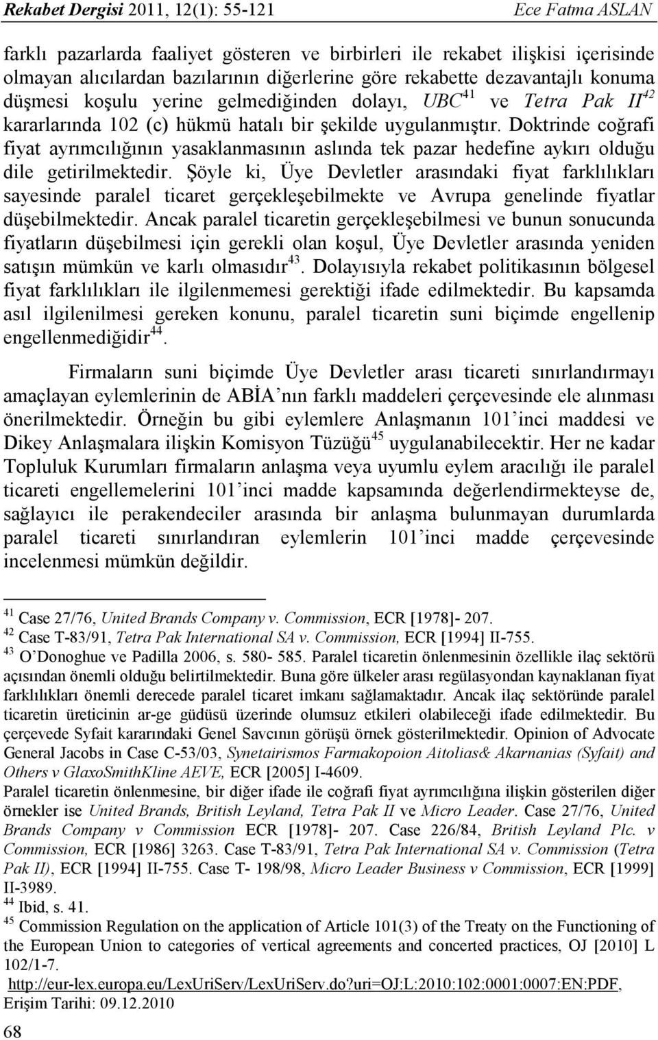 Doktrinde coğrafi fiyat ayrımcılığının yasaklanmasının aslında tek pazar hedefine aykırı olduğu dile getirilmektedir.