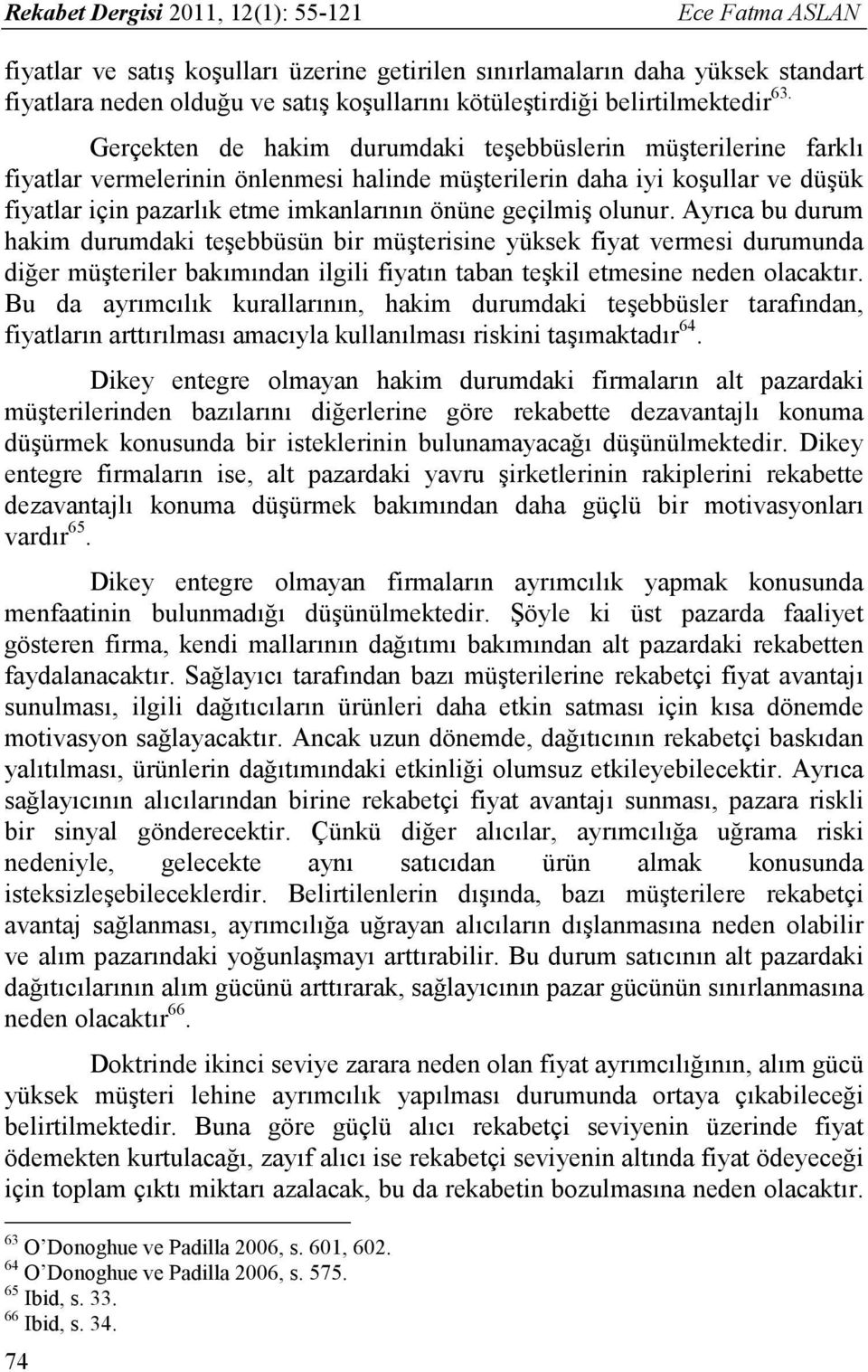 Gerçekten de hakim durumdaki teşebbüslerin müşterilerine farklı fiyatlar vermelerinin önlenmesi halinde müşterilerin daha iyi koşullar ve düşük fiyatlar için pazarlık etme imkanlarının önüne geçilmiş