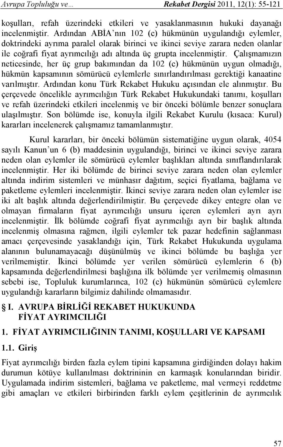 incelenmiştir. Çalışmamızın neticesinde, her üç grup bakımından da 102 (c) hükmünün uygun olmadığı, hükmün kapsamının sömürücü eylemlerle sınırlandırılması gerektiği kanaatine varılmıştır.