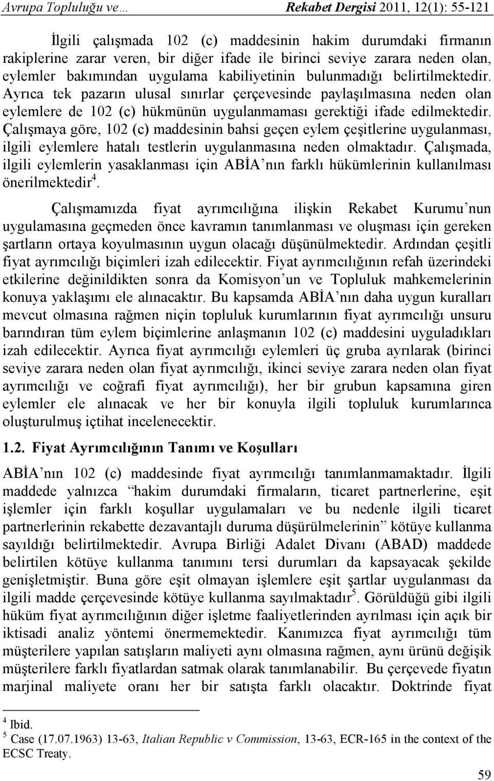 Çalışmaya göre, 102 (c) maddesinin bahsi geçen eylem çeşitlerine uygulanması, ilgili eylemlere hatalı testlerin uygulanmasına neden olmaktadır.