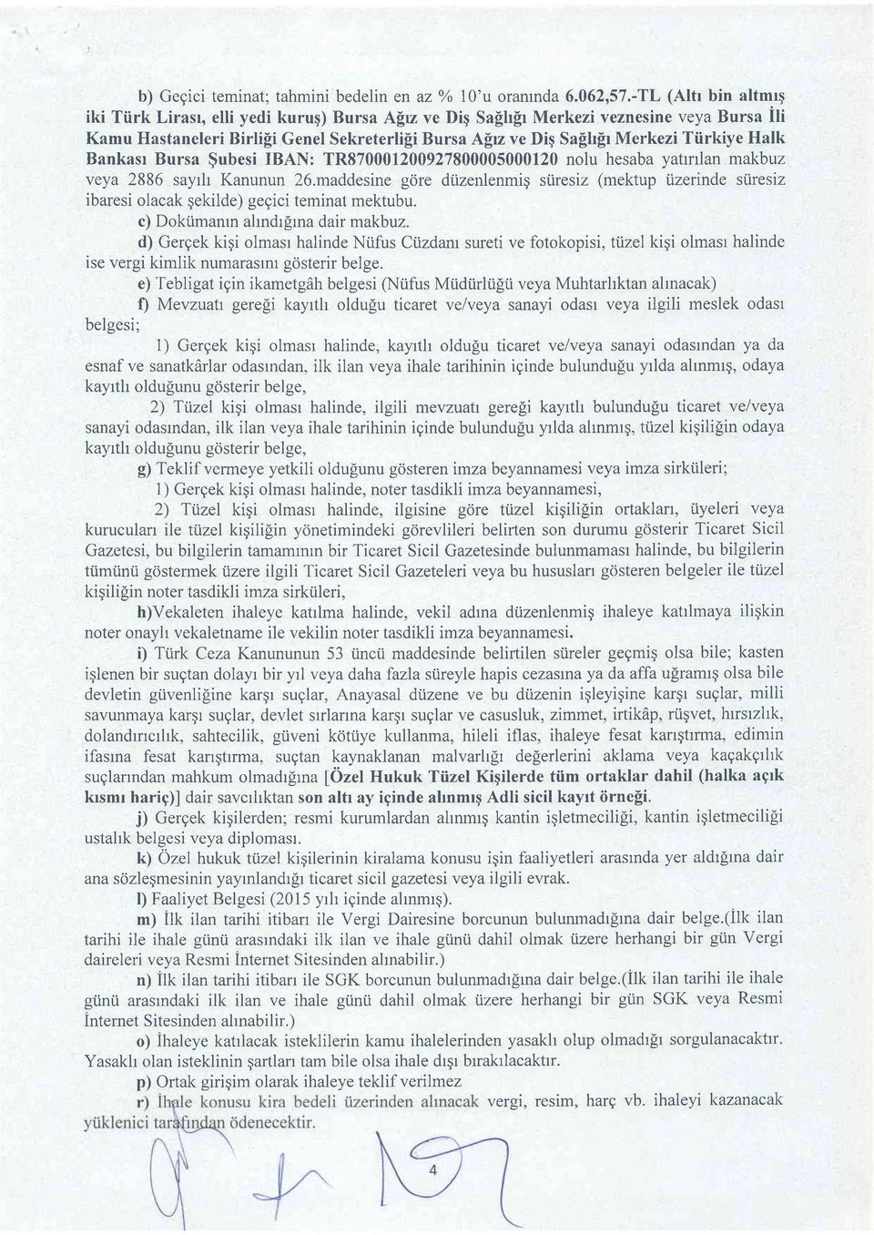 Ttirkiye Halk Bankasr Bursa $ubesi IBAN: TR870001200927800005000120 nolu hesaba yatrnlan makbuz veya 2886 sayrh Kanunun 26.maddesine gore di.