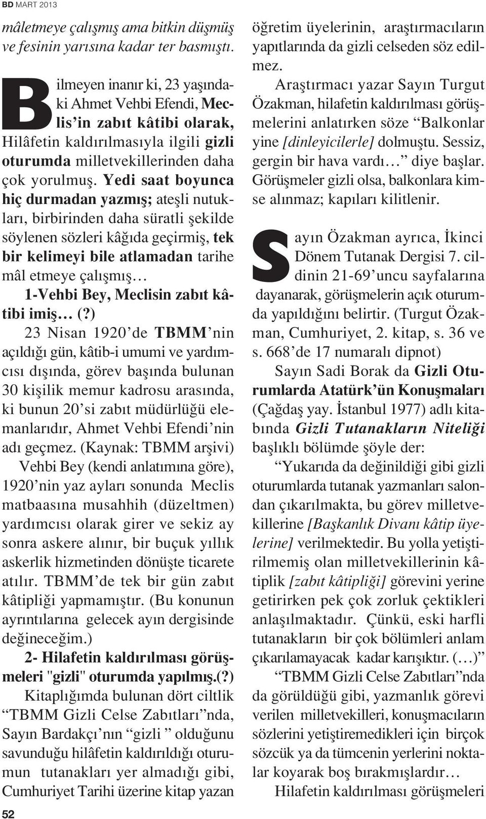 Yedi saat boyunca hiç durmadan yazm fl; ateflli nutuklar, birbirinden daha süratli flekilde söylenen sözleri kâ da geçirmifl, tek bir kelimeyi bile atlamadan tarihe mâl etmeye çal flm fl 1-Vehbi Bey,