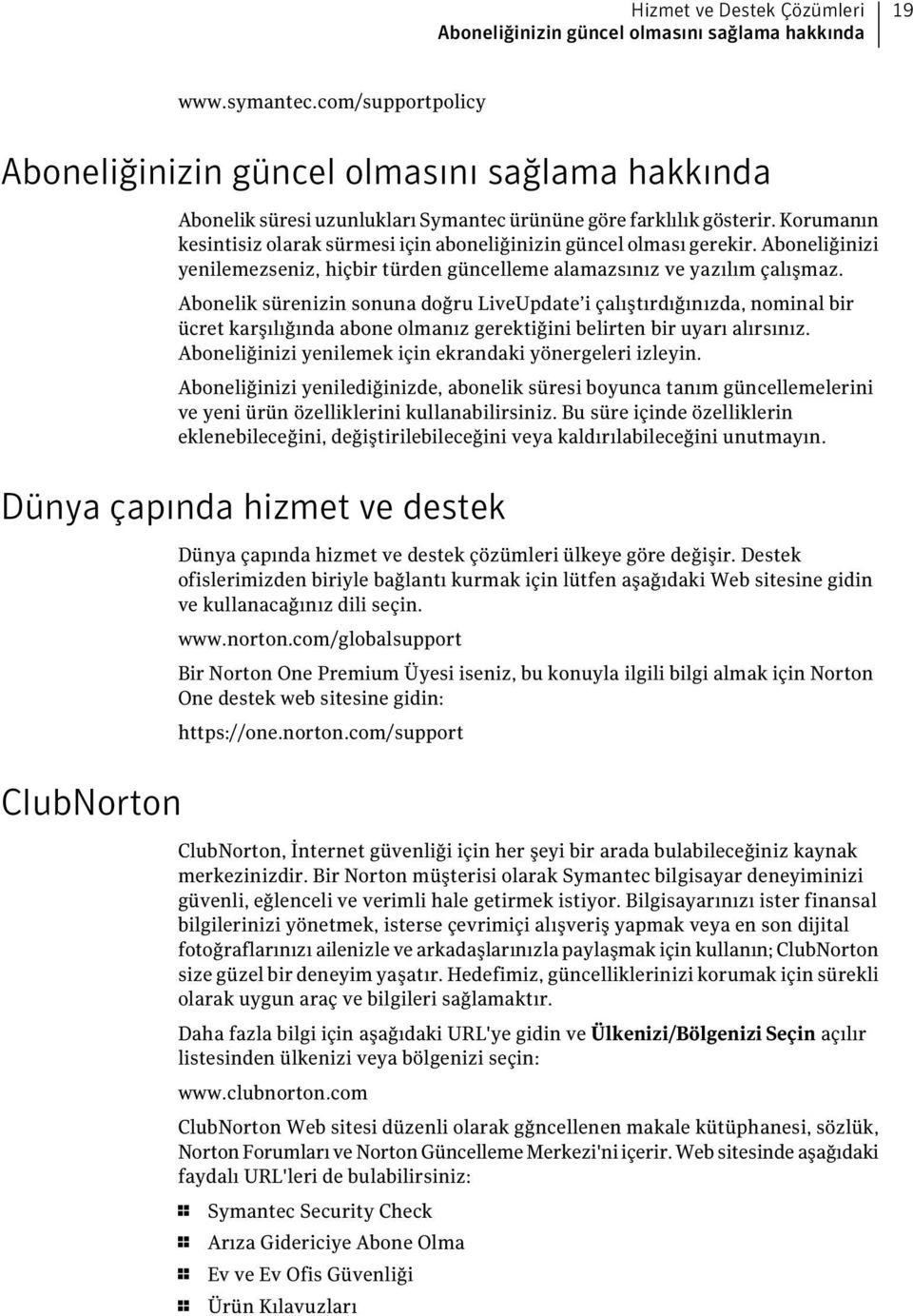 Korumanın kesintisiz olarak sürmesi için aboneliğinizin güncel olması gerekir. Aboneliğinizi yenilemezseniz, hiçbir türden güncelleme alamazsınız ve yazılım çalışmaz.