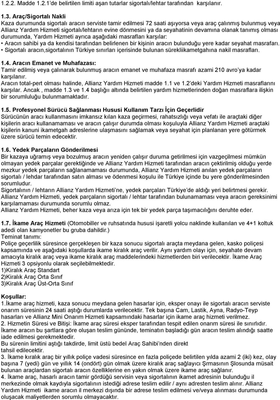 seyahatinin devamına olanak tanımış olması durumunda, Yardım Hizmeti ayrıca aşağıdaki masrafları karşılar: Aracın sahibi ya da kendisi tarafından belirlenen bir kişinin aracın bulunduğu yere kadar