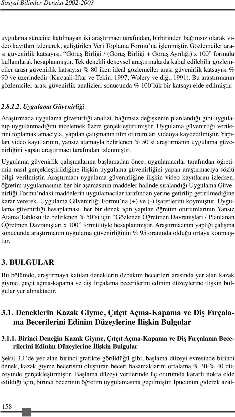 Tek denekli deneysel araştırmalarda kabul edilebilir gözlemciler arası güvenirlik katsayısı % 80 iken ideal gözlemciler arası güvenirlik katsayısı % 90 ve üzerindedir (Kırcaali-İftar ve Tekin, 1997;