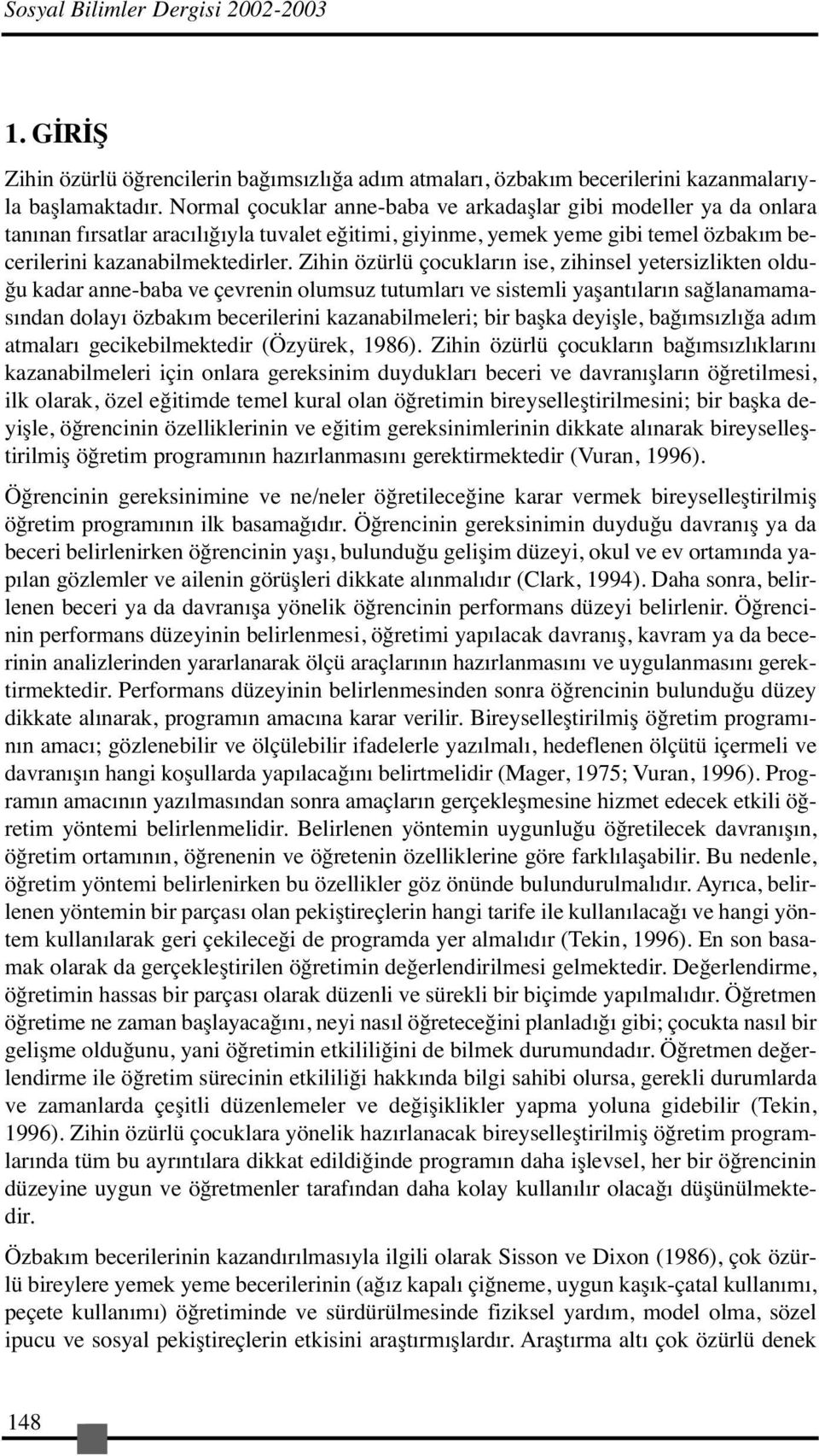 Zihin özürlü çocukların ise, zihinsel yetersizlikten olduğu kadar anne-baba ve çevrenin olumsuz tutumları ve sistemli yaşantıların sağlanamamasından dolayı özbakım becerilerini kazanabilmeleri; bir