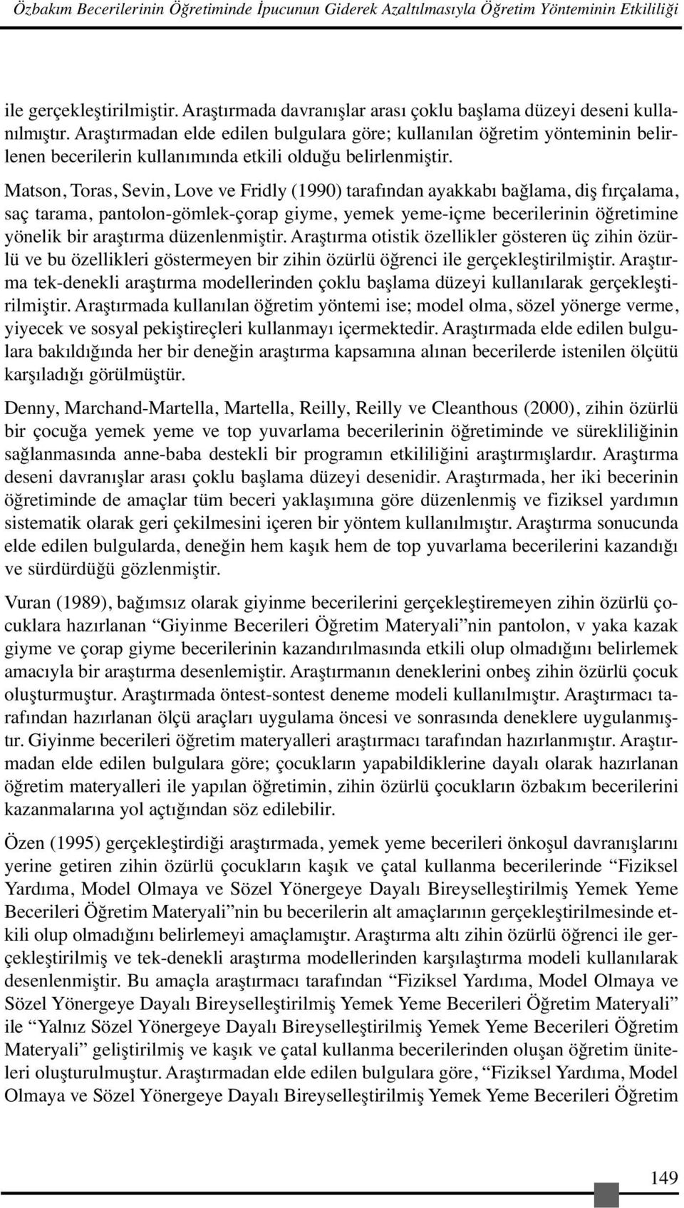 Matson, Toras, Sevin, Love ve Fridly (1990) tarafından ayakkabı bağlama, diş fırçalama, saç tarama, pantolon-gömlek-çorap giyme, yemek yeme-içme becerilerinin öğretimine yönelik bir araştırma