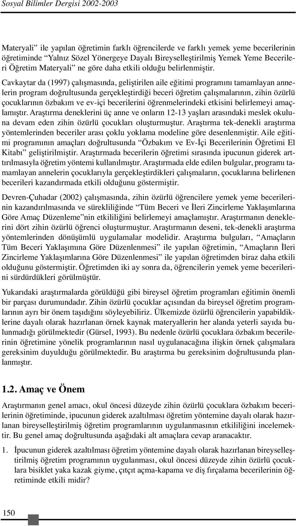 Cavkaytar da (1997) çalışmasında, geliştirilen aile eğitimi programını tamamlayan annelerin program doğrultusunda gerçekleştirdiği beceri öğretim çalışmalarının, zihin özürlü çocuklarının özbakım ve