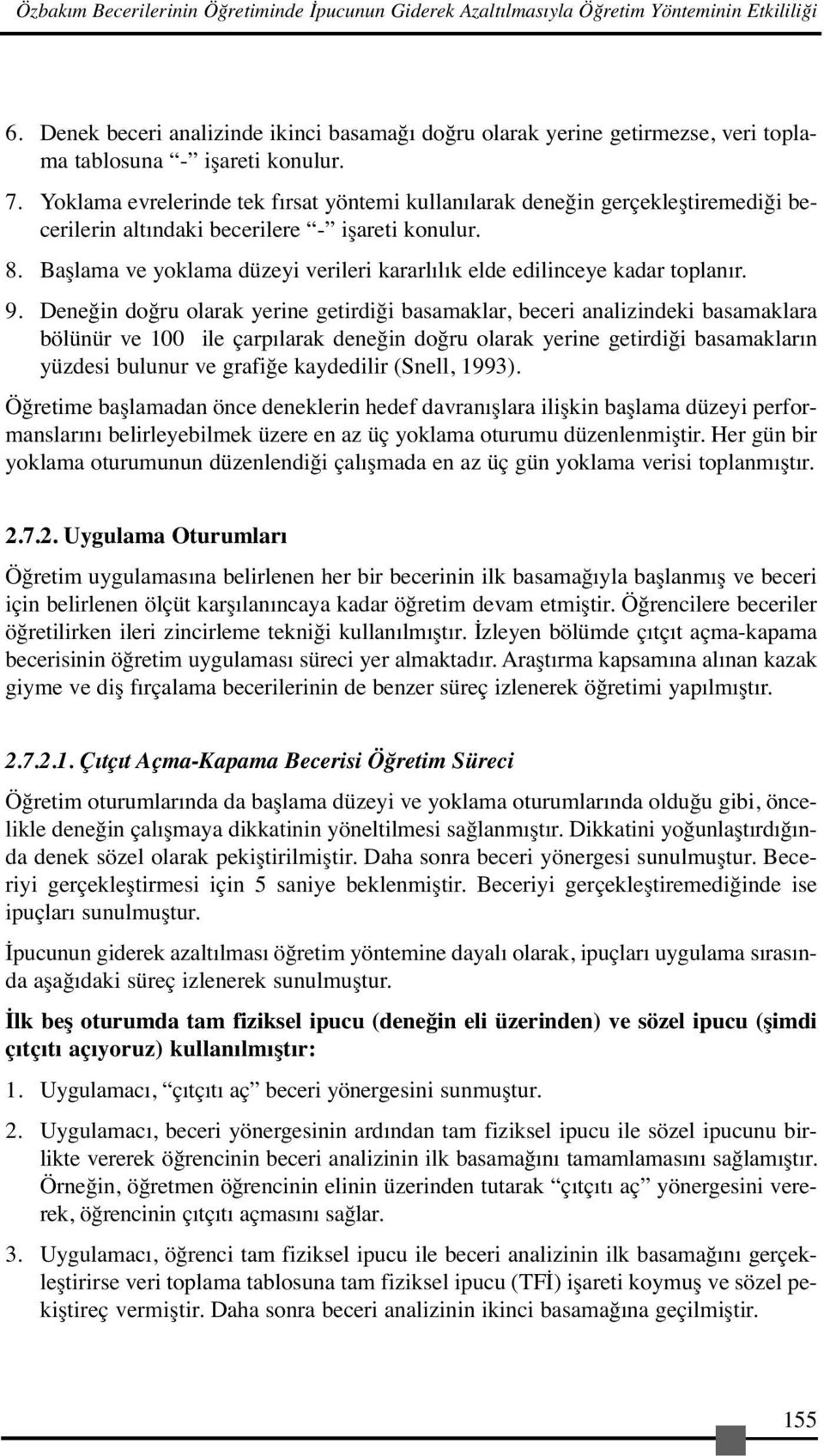 Yoklama evrelerinde tek fırsat yöntemi kullanılarak deneğin gerçekleştiremediği becerilerin altındaki becerilere - işareti konulur. 8.