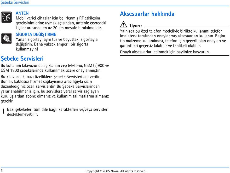 Daha yüksek amperli bir sigorta kullanmayýn Þebeke Servisleri Bu kullaným kýlavuzunda açýklanan cep telefonu, GSM (E)900 ve GSM 1800 þebekelerinde kullanýlmak üzere onaylanmýþtýr.