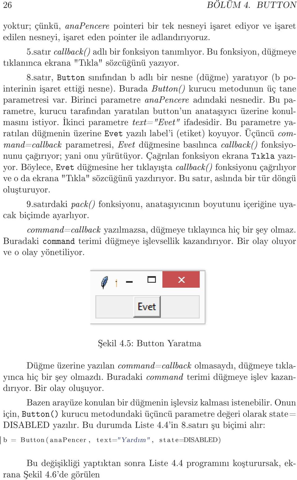 Burada Button() kurucu metodunun üç tane parametresi var. Birinci parametre anapencere adndaki nesnedir. Bu parametre, kurucu tarafndan yaratlan button'un anata³yc üzerine konulmasn istiyor.