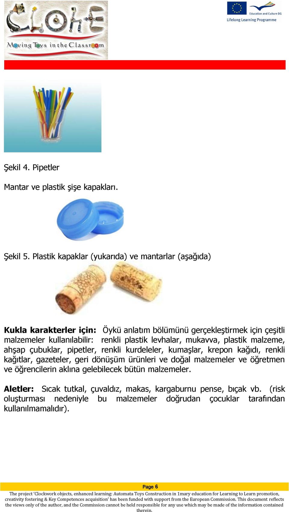 renkli plastik levhalar, mukavva, plastik malzeme, ahşap çubuklar, pipetler, renkli kurdeleler, kumaşlar, krepon kağıdı, renkli kağıtlar, gazeteler, geri