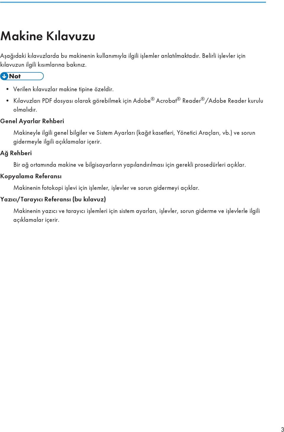 Genel Ayarlar Rehberi Makineyle ilgili genel bilgiler ve Sistem Ayarları (kağıt kasetleri, Yönetici Araçları, vb.) ve sorun gidermeyle ilgili açıklamalar içerir.