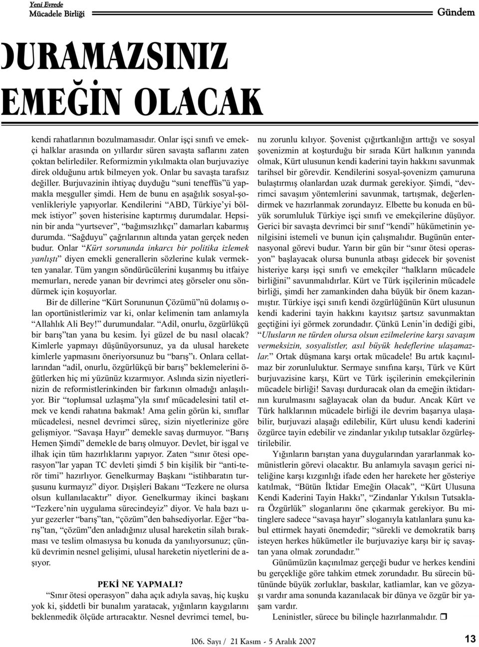 Hem de bunu en aþaðýlýk sosyal-þovenlikleriyle yapýyorlar. Kendilerini ABD, Türkiye yi bölmek istiyor þoven histerisine kaptýrmýþ durumdalar.