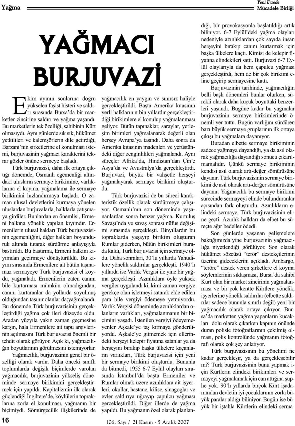 Ayný günlerde sýk sýk, hükümet yetkilileri ve kalemþörlerin dile getirdiði, Barzani nin þirketlerine el konulmasý istemi, burjuvazinin yaðmacý karakterini tekrar gözler önüne sermeye baþladý.