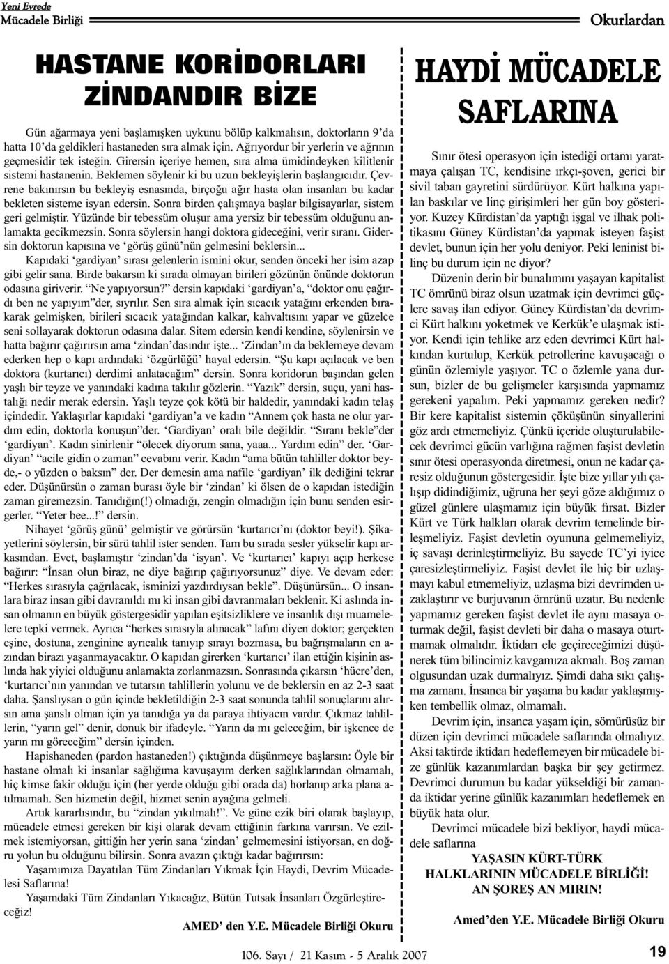 Çevrene bakýnýrsýn bu bekleyiþ esnasýnda, birçoðu aðýr hasta olan insanlarý bu kadar bekleten sisteme isyan edersin. Sonra birden çalýþmaya baþlar bilgisayarlar, sistem geri gelmiþtir.