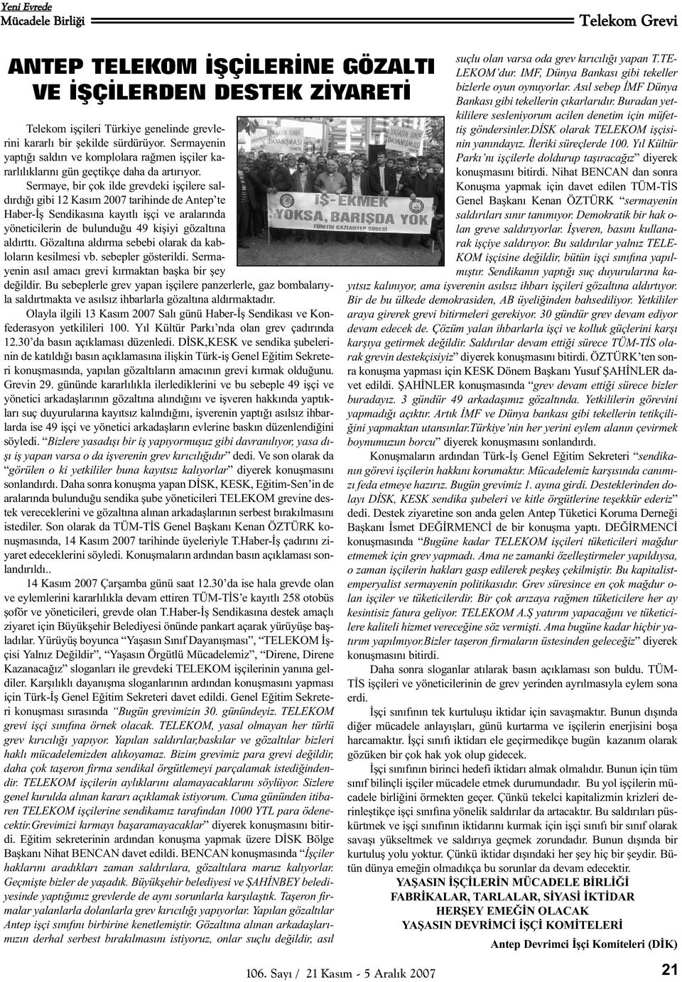 Sermaye, bir çok ilde grevdeki iþçilere saldýrdýðý gibi 12 Kasým 2007 tarihinde de Antep te Haber-Ýþ Sendikasýna kayýtlý iþçi ve aralarýnda yöneticilerin de bulunduðu 49 kiþiyi gözaltýna aldýrttý.