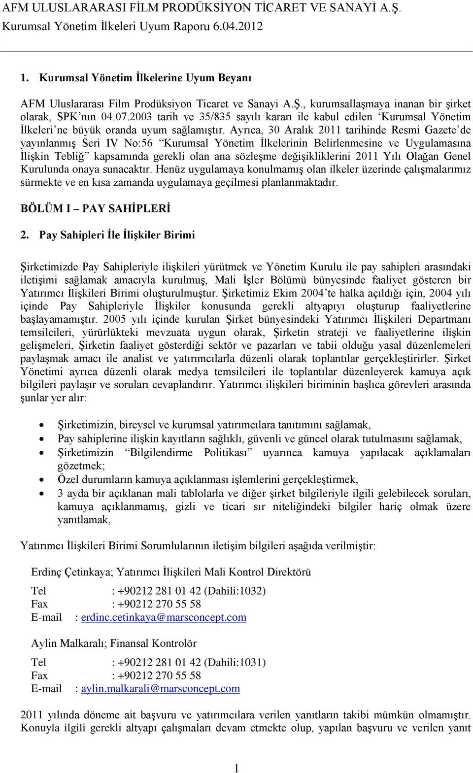 Ayrıca, 30 Aralık 2011 tarihinde Resmi Gazete de yayınlanmış Seri IV No:56 Kurumsal Yönetim İlkelerinin Belirlenmesine ve Uygulamasına İlişkin Tebliğ kapsamında gerekli olan ana sözleşme