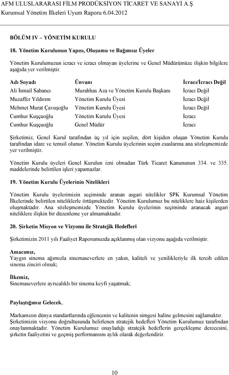 Üyesi İcracı Değil Cumhur Kuşçuoğlu Yönetim Kurulu Üyesi İcracı Cumhur Kuşçuoğlu Genel Müdür İcracı Şirketimiz, Genel Kurul tarafından üç yıl için seçilen, dört kişiden oluşan Yönetim Kurulu