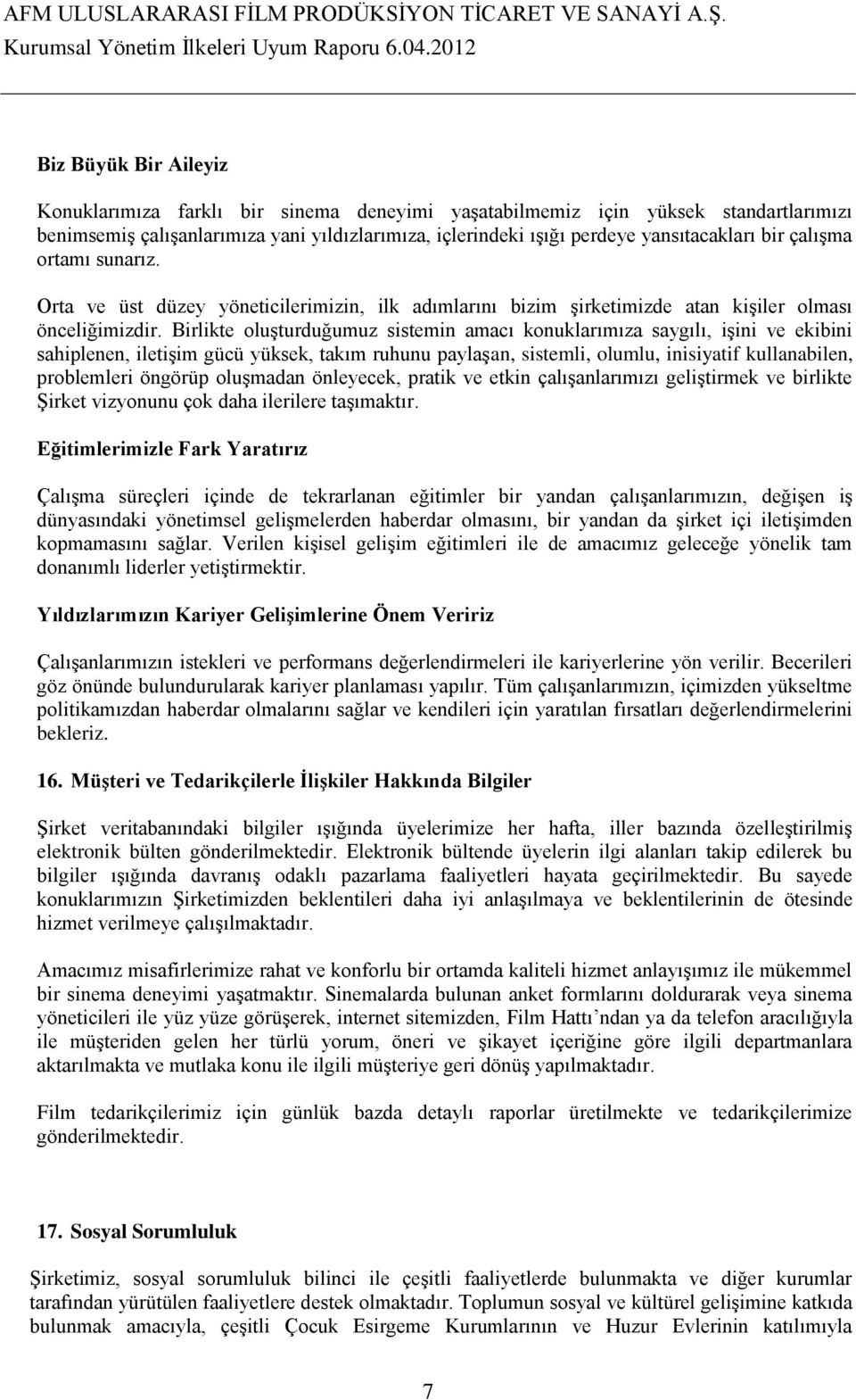 Birlikte oluşturduğumuz sistemin amacı konuklarımıza saygılı, işini ve ekibini sahiplenen, iletişim gücü yüksek, takım ruhunu paylaşan, sistemli, olumlu, inisiyatif kullanabilen, problemleri öngörüp