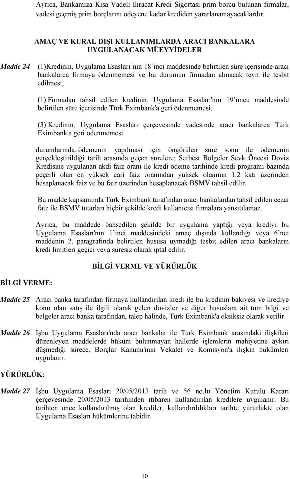 ve bu durumun firmadan alınacak teyit ile tesbit edilmesi, BİLGİ VERME: (1) Firmadan tahsil edilen kredinin, Uygulama Esasları'nın 19 uncu maddesinde belirtilen süre içerisinde Türk Eximbank'a geri