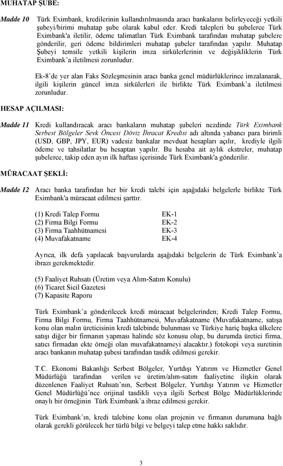Muhatap Şubeyi temsile yetkili kişilerin imza sirkülerlerinin ve değişikliklerin Türk Eximbank a iletilmesi zorunludur.