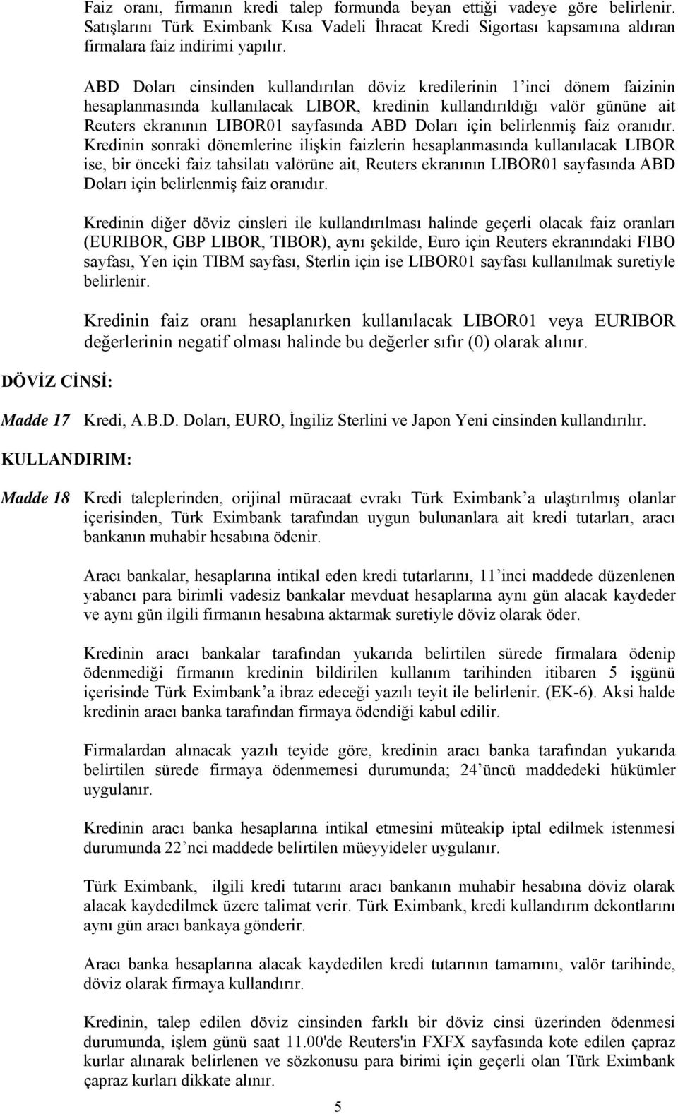 ABD Doları cinsinden kullandırılan döviz kredilerinin 1 inci dönem faizinin hesaplanmasında kullanılacak LIBOR, kredinin kullandırıldığı valör gününe ait Reuters ekranının LIBOR01 sayfasında ABD