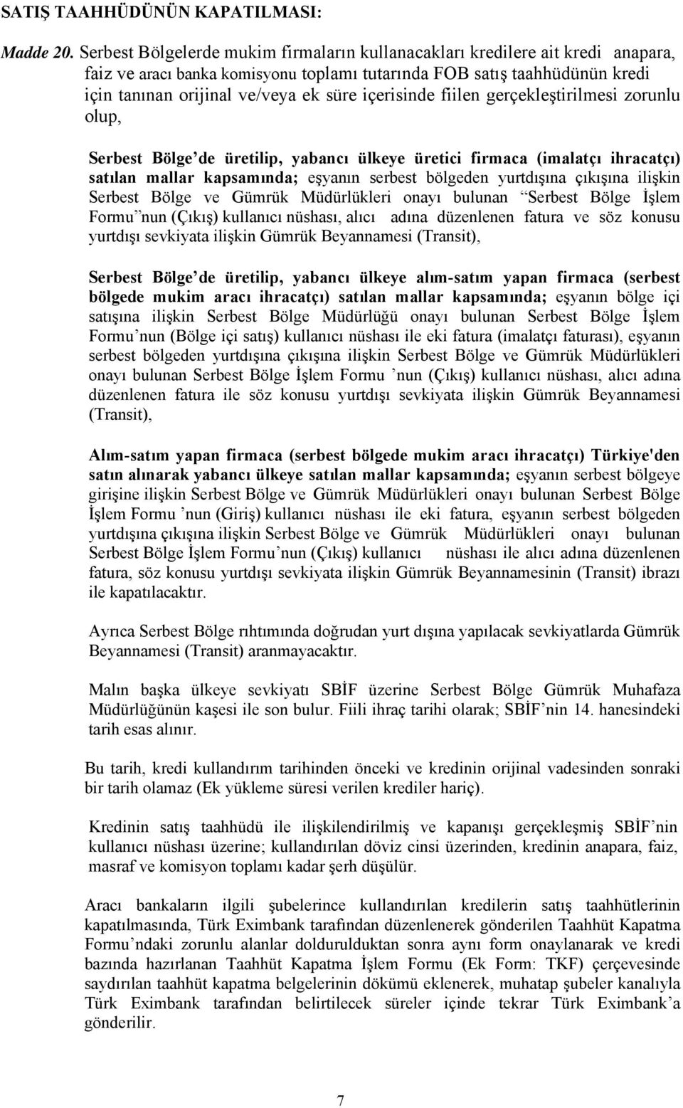 içerisinde fiilen gerçekleştirilmesi zorunlu olup, Serbest Bölge de üretilip, yabancı ülkeye üretici firmaca (imalatçı ihracatçı) satılan mallar kapsamında; eşyanın serbest bölgeden yurtdışına