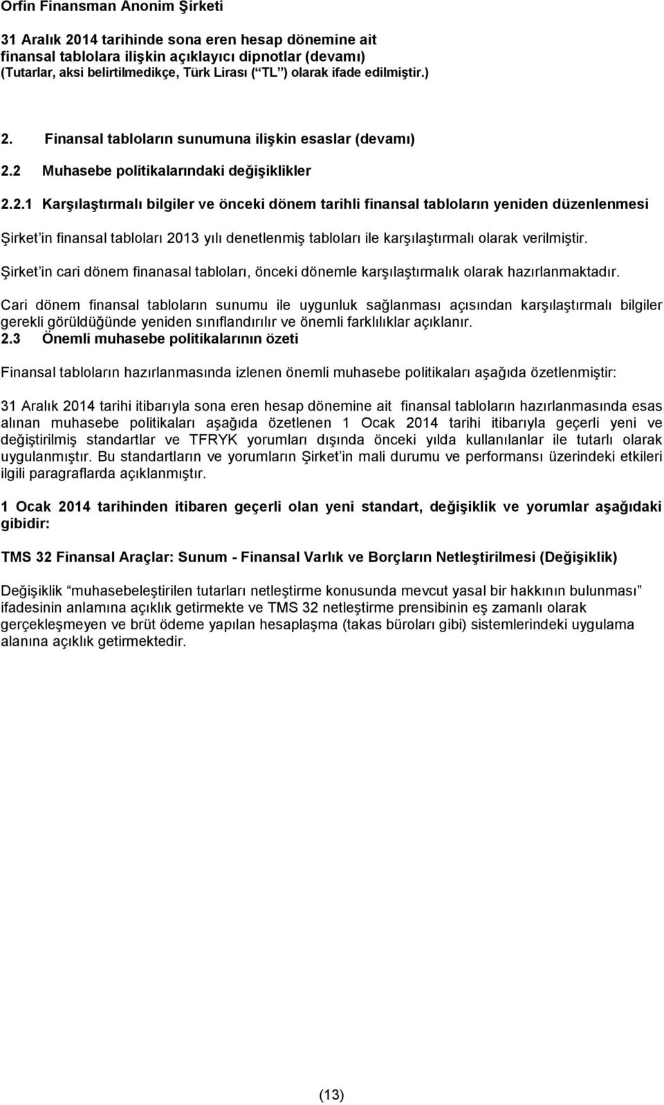 Cari dönem finansal tabloların sunumu ile uygunluk sağlanması açısından karşılaştırmalı bilgiler gerekli görüldüğünde yeniden sınıflandırılır ve önemli farklılıklar açıklanır. 2.