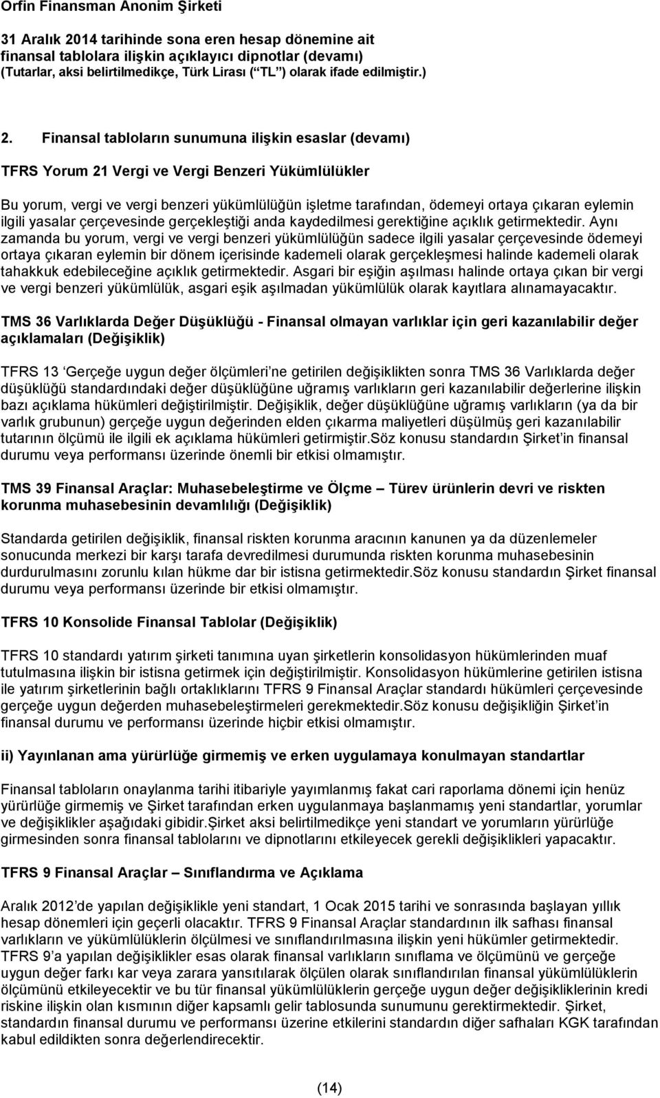 Aynı zamanda bu yorum, vergi ve vergi benzeri yükümlülüğün sadece ilgili yasalar çerçevesinde ödemeyi ortaya çıkaran eylemin bir dönem içerisinde kademeli olarak gerçekleşmesi halinde kademeli olarak