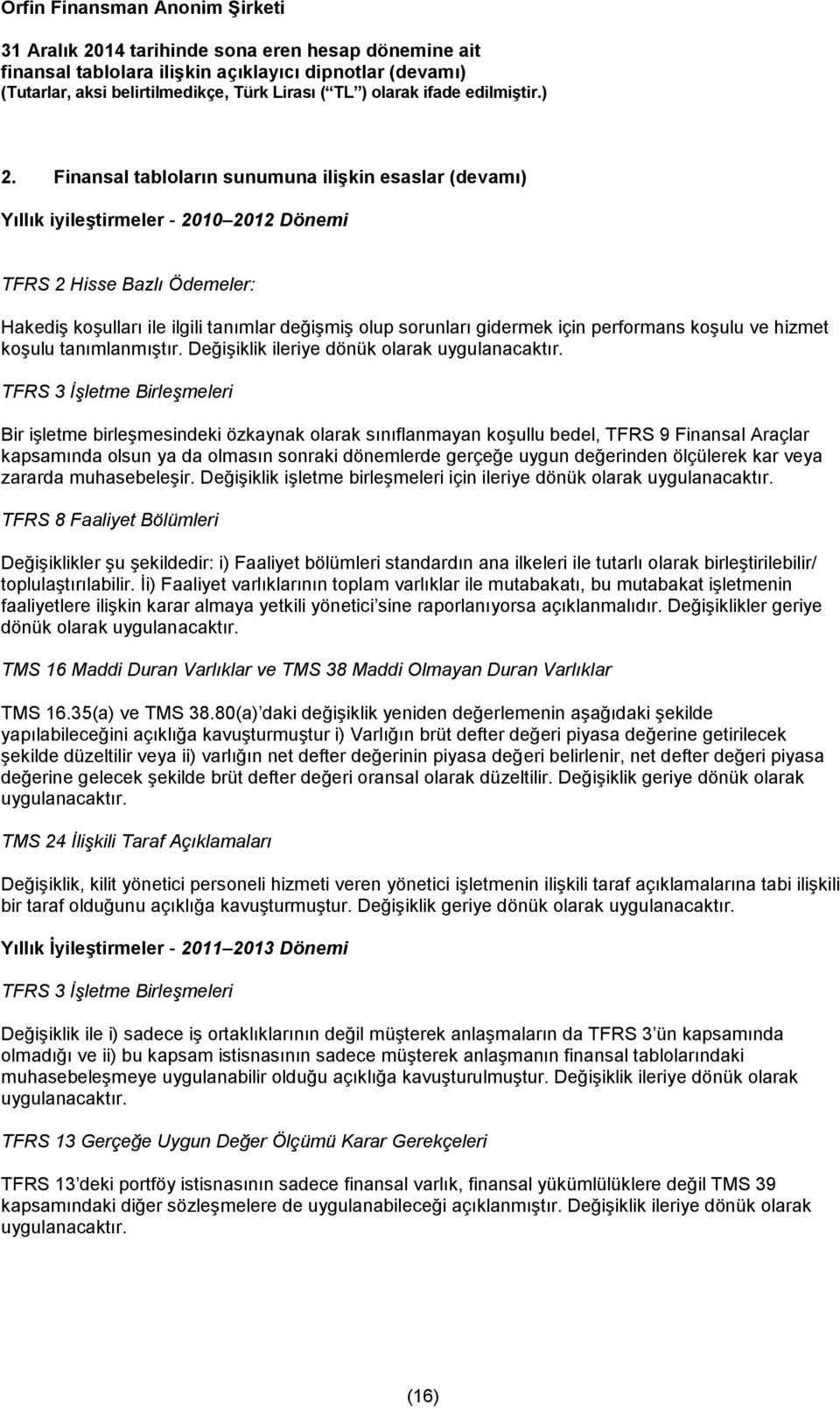 TFRS 3 İşletme Birleşmeleri Bir işletme birleşmesindeki özkaynak olarak sınıflanmayan koşullu bedel, TFRS 9 Finansal Araçlar kapsamında olsun ya da olmasın sonraki dönemlerde gerçeğe uygun değerinden