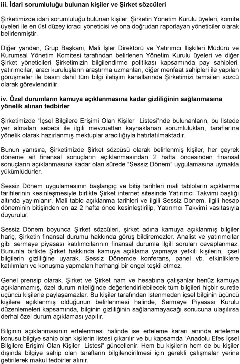 Diğer yandan, Grup Başkanı, Mali İşler Direktörü ve Yatırımcı İlişkileri Müdürü ve Kurumsal Yönetim Komitesi tarafından belirlenen Yönetim Kurulu üyeleri ve diğer Şirket yöneticileri Şirketimizin