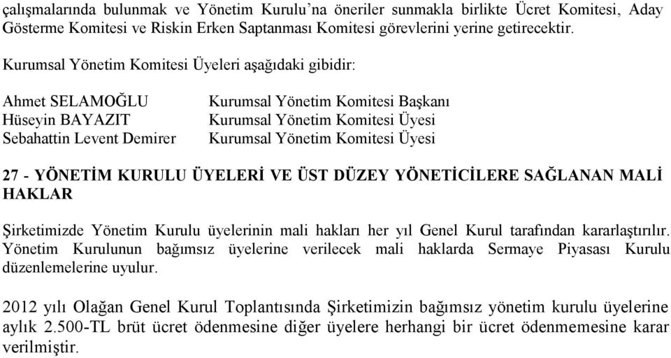 Komitesi Üyesi 27 - YÖNETİM KURULU ÜYELERİ VE ÜST DÜZEY YÖNETİCİLERE SAĞLANAN MALİ HAKLAR Şirketimizde Yönetim Kurulu üyelerinin mali hakları her yıl Genel Kurul tarafından kararlaştırılır.