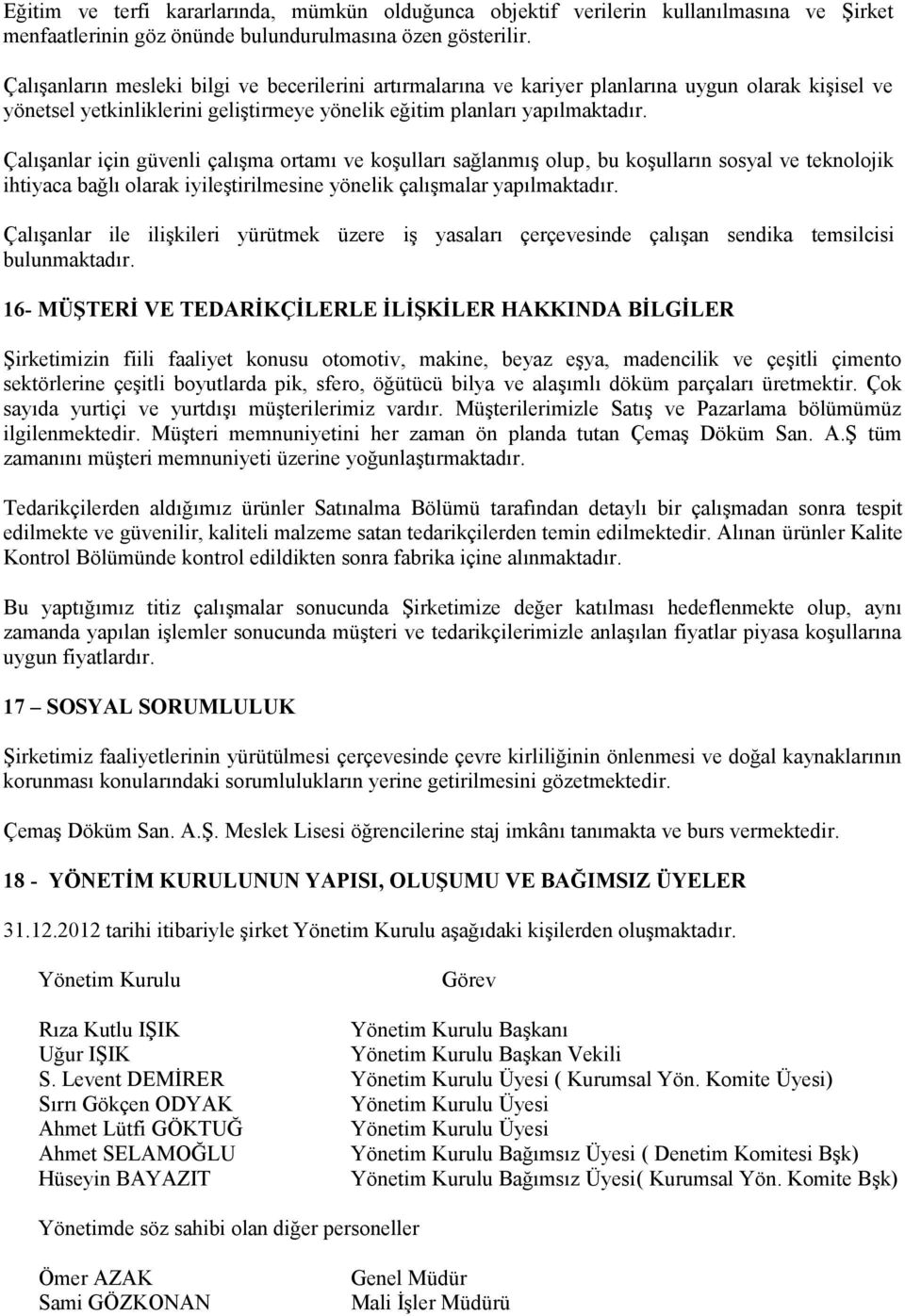 Çalışanlar için güvenli çalışma ortamı ve koşulları sağlanmış olup, bu koşulların sosyal ve teknolojik ihtiyaca bağlı olarak iyileştirilmesine yönelik çalışmalar yapılmaktadır.