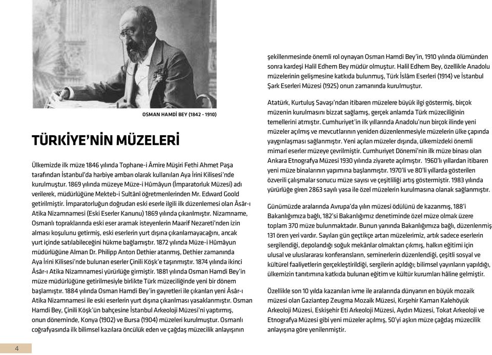 OSMAN HAMDİ BEY (1842-1910) TÜRKİYE NİN MÜZELERİ Ülkemizde ilk müze 1846 yılında Tophane-i Âmire Müşiri Fethi Ahmet Paşa tarafından İstanbul da harbiye ambarı olarak kullanılan Aya İrini Kilisesi nde