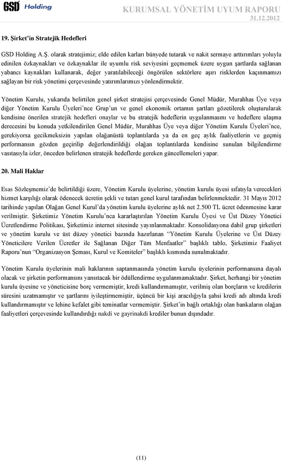 olarak stratejimiz; elde edilen karları bünyede tutarak ve nakit sermaye arttırımları yoluyla edinilen özkaynakları ve özkaynaklar ile uyumlu risk seviyesini geçmemek üzere uygun şartlarda sağlanan