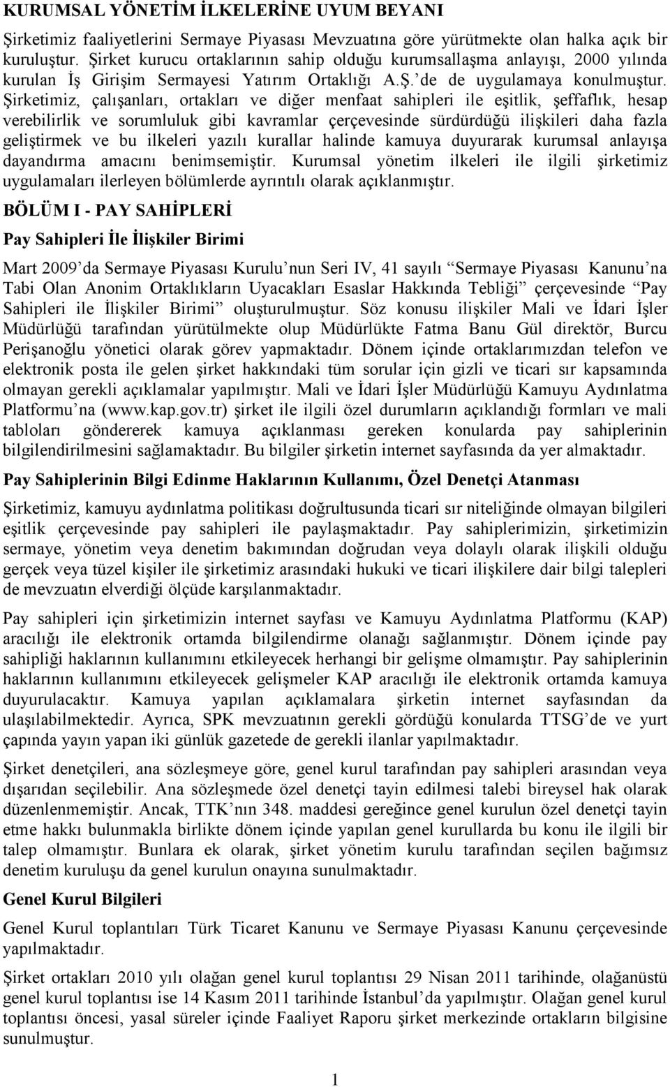 Şirketimiz, çalışanları, ortakları ve diğer menfaat sahipleri ile eşitlik, şeffaflık, hesap verebilirlik ve sorumluluk gibi kavramlar çerçevesinde sürdürdüğü ilişkileri daha fazla geliştirmek ve bu